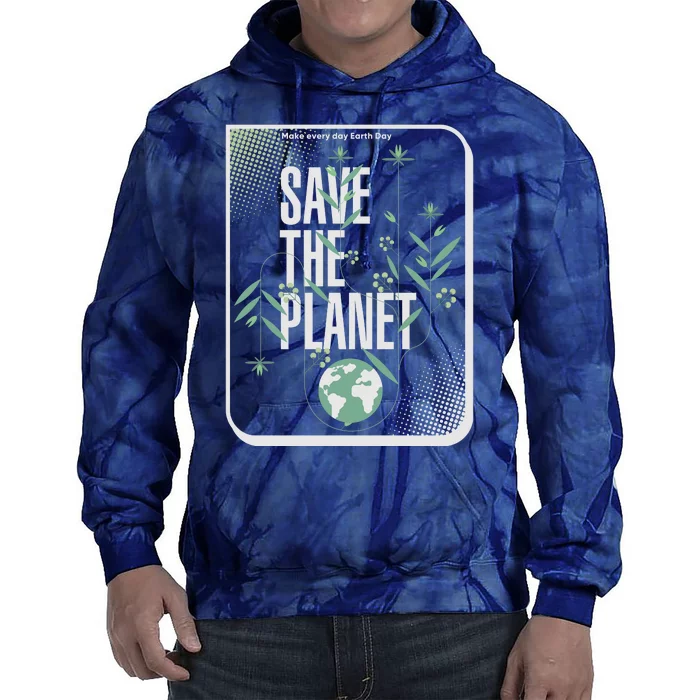 Save The Planet Make Every Day Earth Day Tie Dye Hoodie