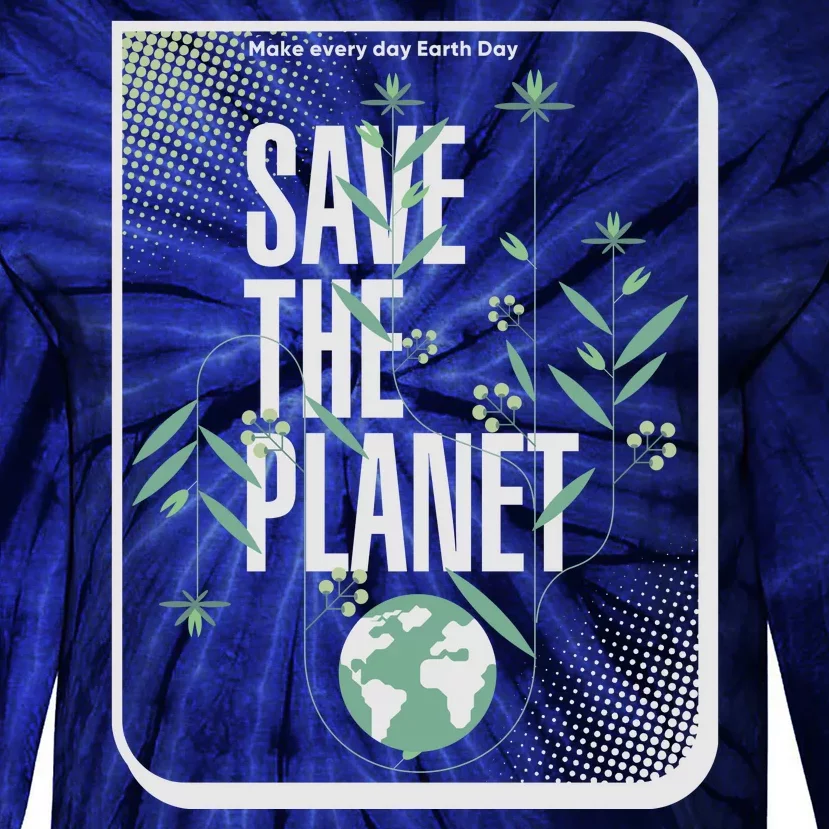 Save The Planet Make Every Day Earth Day Tie-Dye Long Sleeve Shirt