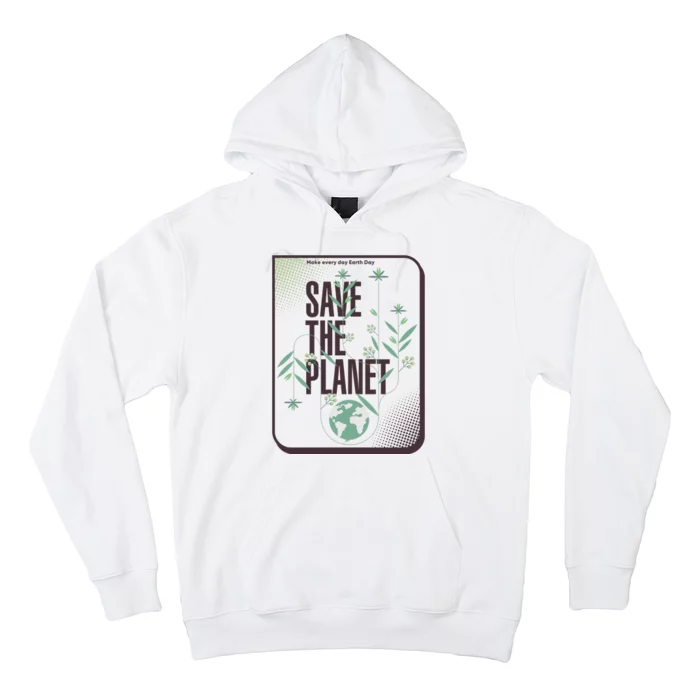 Save The Planet Make Every Day Earth Day Hoodie