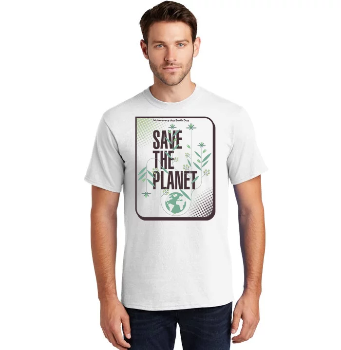 Save The Planet Make Every Day Earth Day Tall T-Shirt