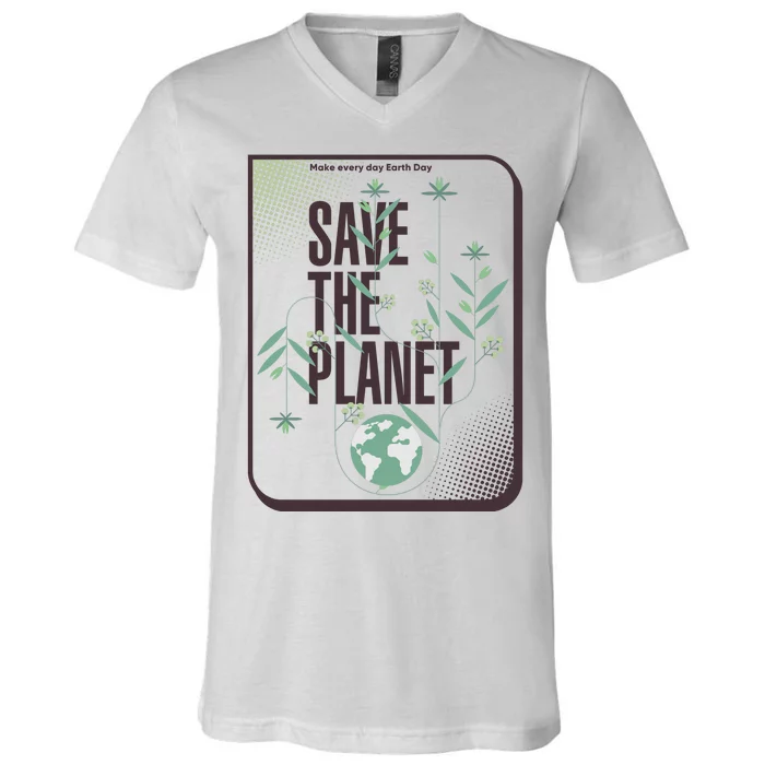 Save The Planet Make Every Day Earth Day V-Neck T-Shirt