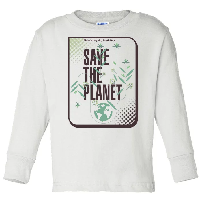 Save The Planet Make Every Day Earth Day Toddler Long Sleeve Shirt