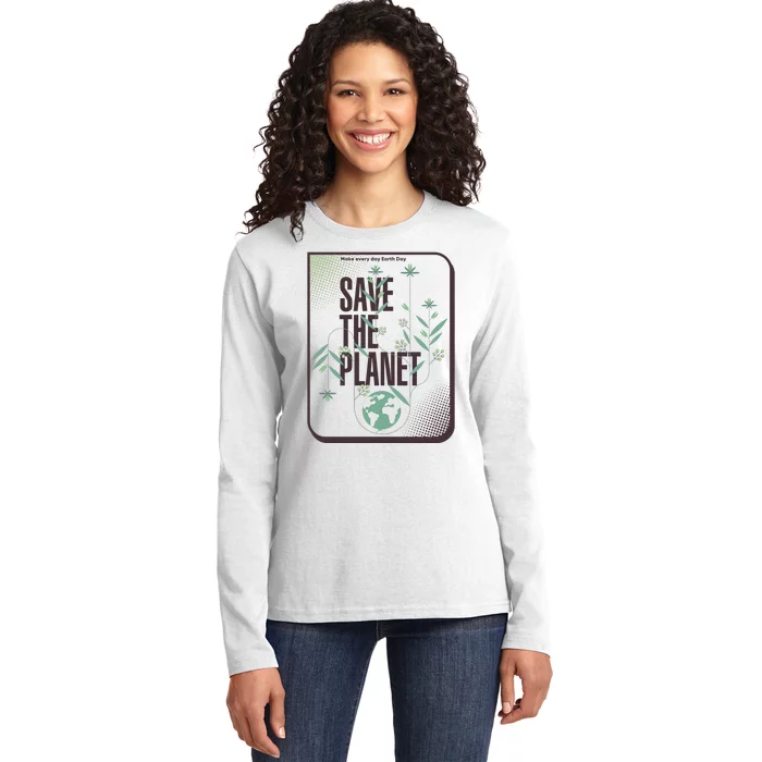 Save The Planet Make Every Day Earth Day Ladies Long Sleeve Shirt