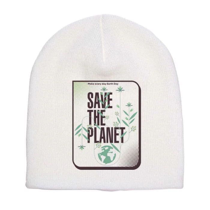 Save The Planet Make Every Day Earth Day Short Acrylic Beanie