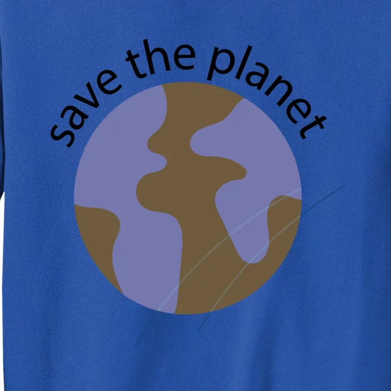 Save The Planet Great Gift Tall Sweatshirt