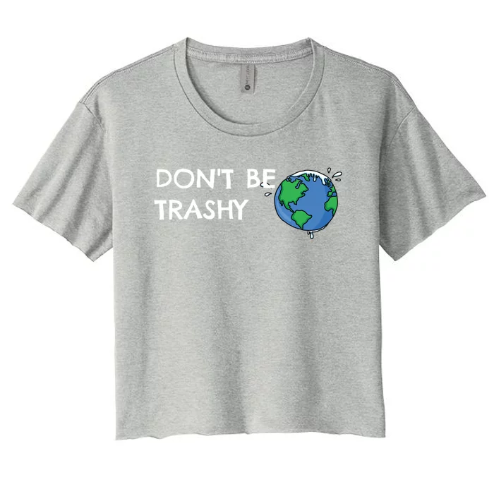 Save The Planet Dont Be Trashy Earth Day Cute Gift Women's Crop Top Tee