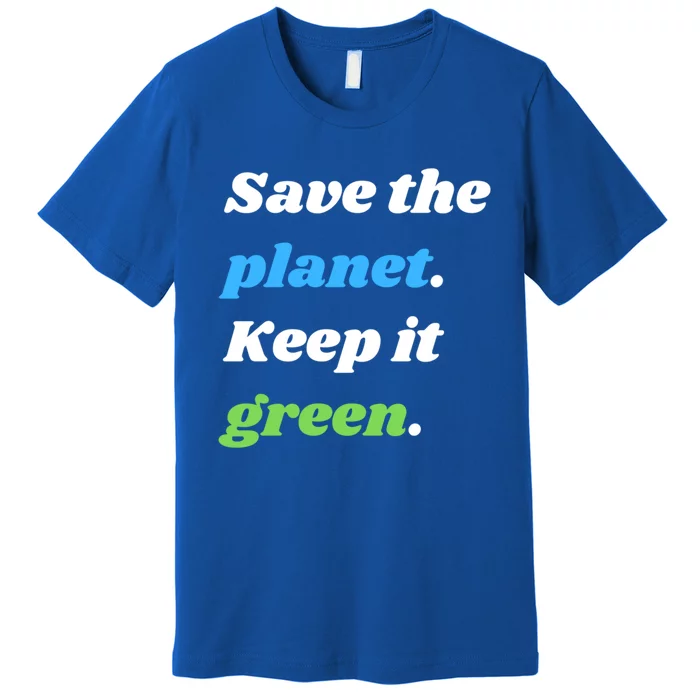 Save The Planet Keep It Green Meaningful Gift Premium T-Shirt