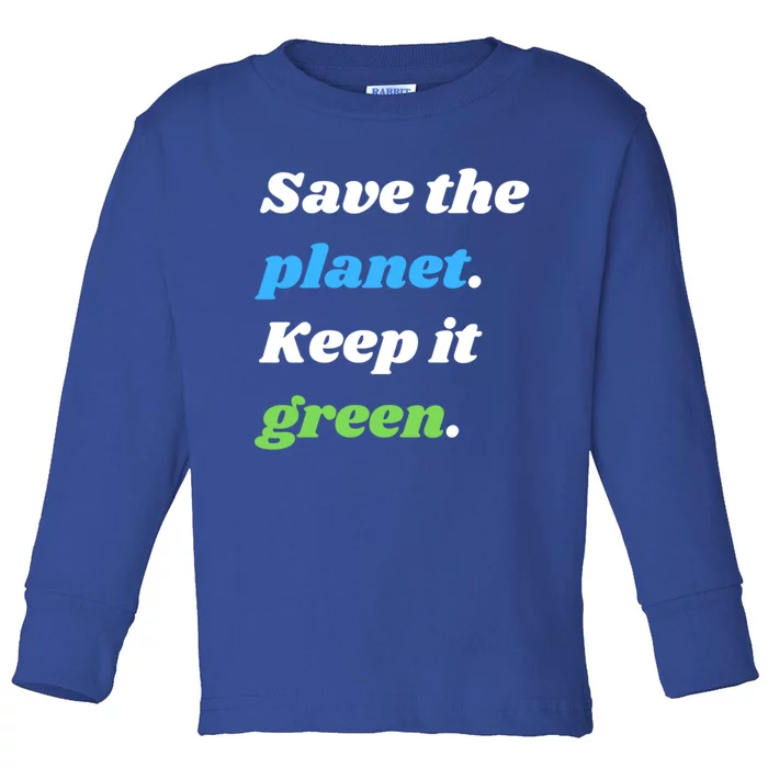 Save The Planet Keep It Green Meaningful Gift Toddler Long Sleeve Shirt