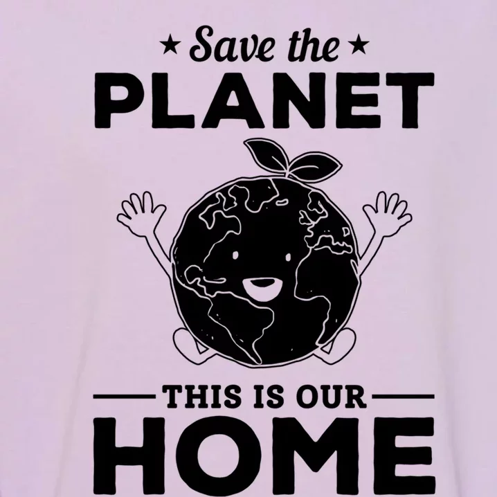 Save The Planet This Is Our Home Earth Day Cute Gift Garment-Dyed Sweatshirt