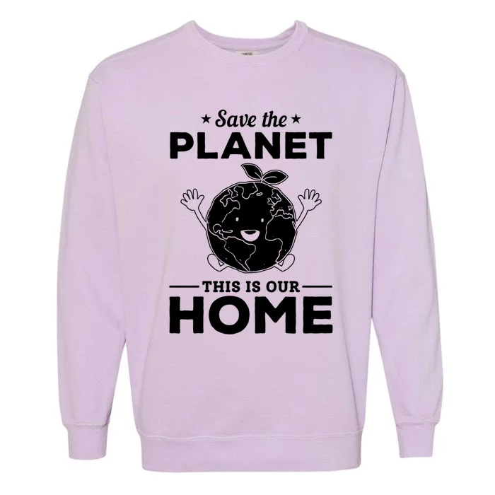 Save The Planet This Is Our Home Earth Day Cute Gift Garment-Dyed Sweatshirt