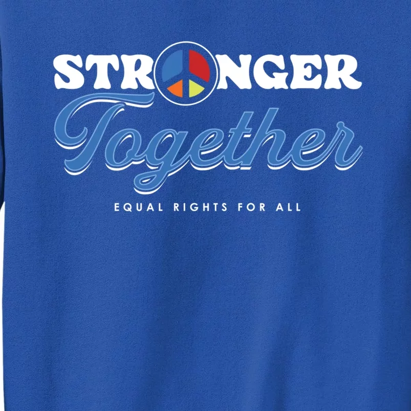 Stronger Together Peace Sign Equal Rights For All Gift Tall Sweatshirt