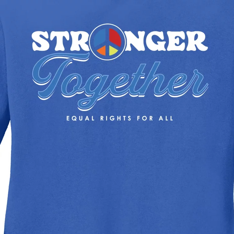 Stronger Together Peace Sign Equal Rights For All Gift Ladies Long Sleeve Shirt