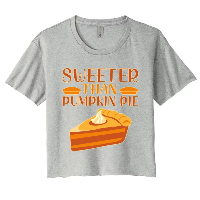 Sweeter Than Pumpkin Pie Cute Thanksgiving Funny Gift Women's Crop Top Tee