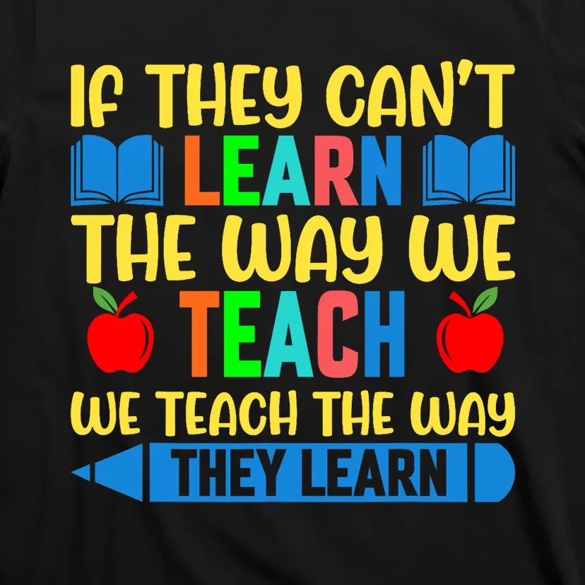 Sped Teacher Quote If They CanT Learn The Way We Teach T-Shirt