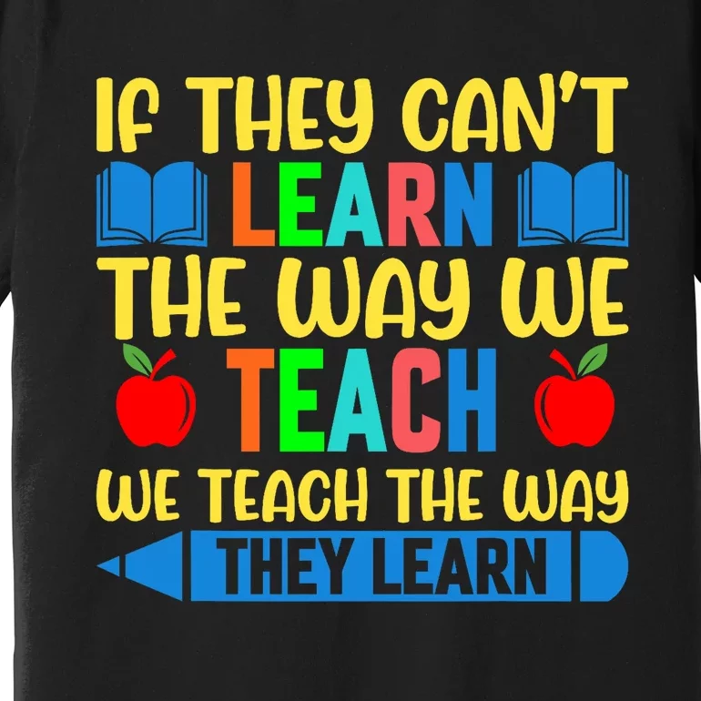 Sped Teacher Quote If They CanT Learn The Way We Teach Premium T-Shirt