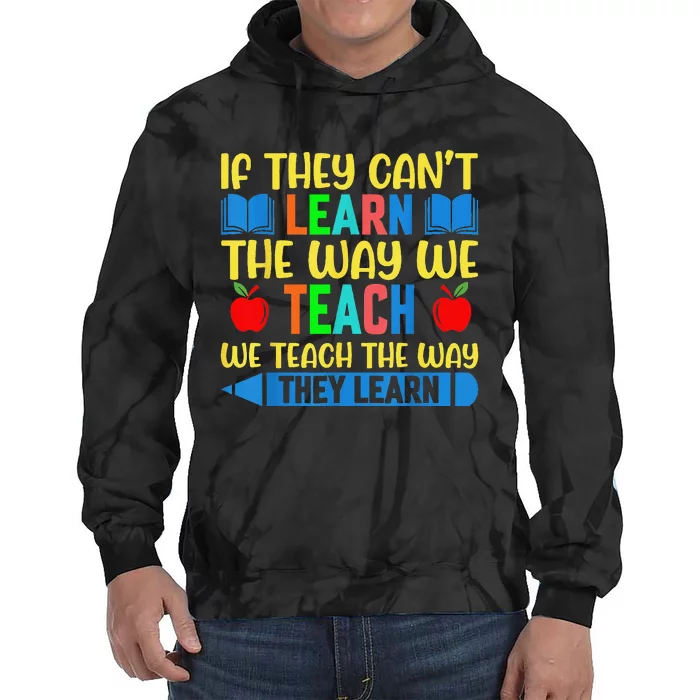 Sped Teacher Quote If They CanT Learn The Way We Teach Tie Dye Hoodie