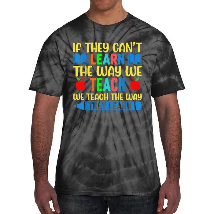 Sped Teacher Quote If They CanT Learn The Way We Teach Tie-Dye T-Shirt