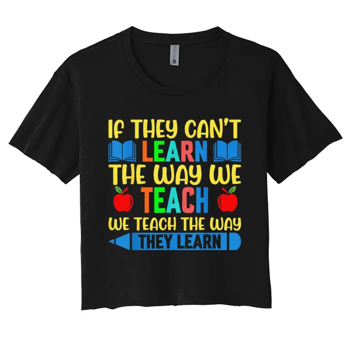 Sped Teacher Quote If They CanT Learn The Way We Teach Women's Crop Top Tee