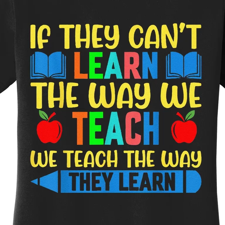 Sped Teacher Quote If They CanT Learn The Way We Teach Women's T-Shirt