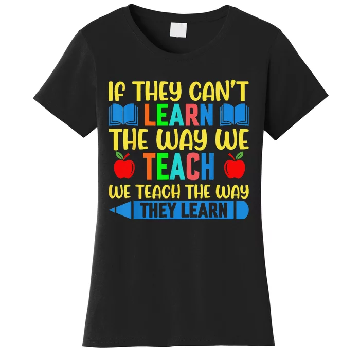 Sped Teacher Quote If They CanT Learn The Way We Teach Women's T-Shirt