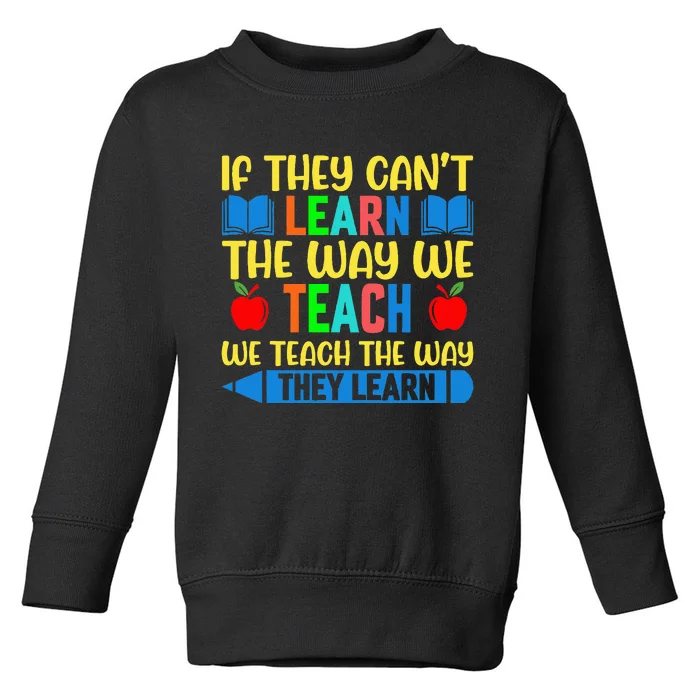 Sped Teacher Quote If They CanT Learn The Way We Teach Toddler Sweatshirt