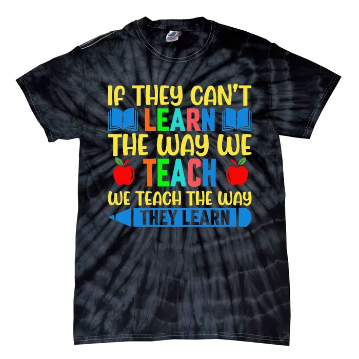 Sped Teacher Quote If They CanT Learn The Way We Teach Tie-Dye T-Shirt