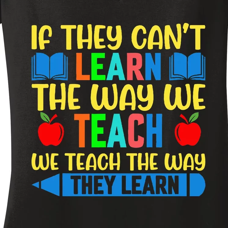 Sped Teacher Quote If They CanT Learn The Way We Teach Women's V-Neck T-Shirt