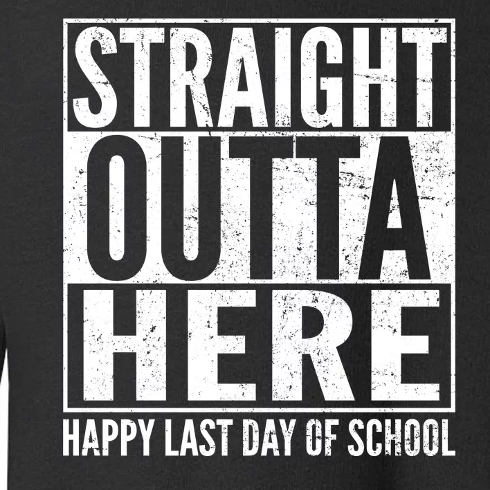 Straight Outta Here Happy Last Day Of School Toddler Sweatshirt