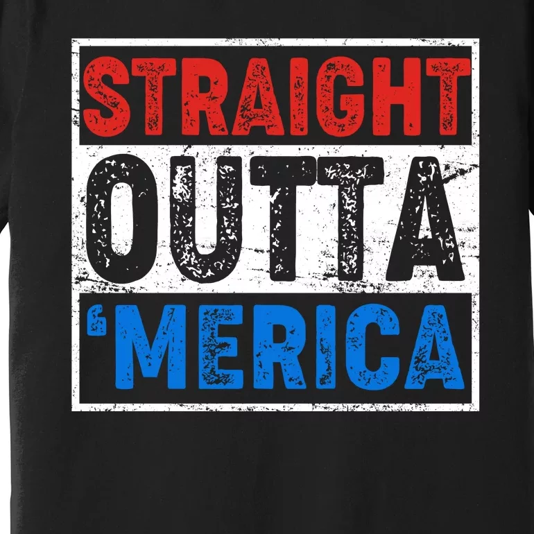 Straight Outta Merica Fourth of July Premium T-Shirt