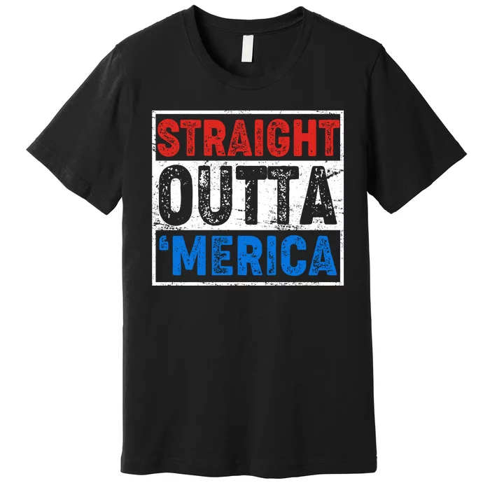 Straight Outta Merica Fourth of July Premium T-Shirt