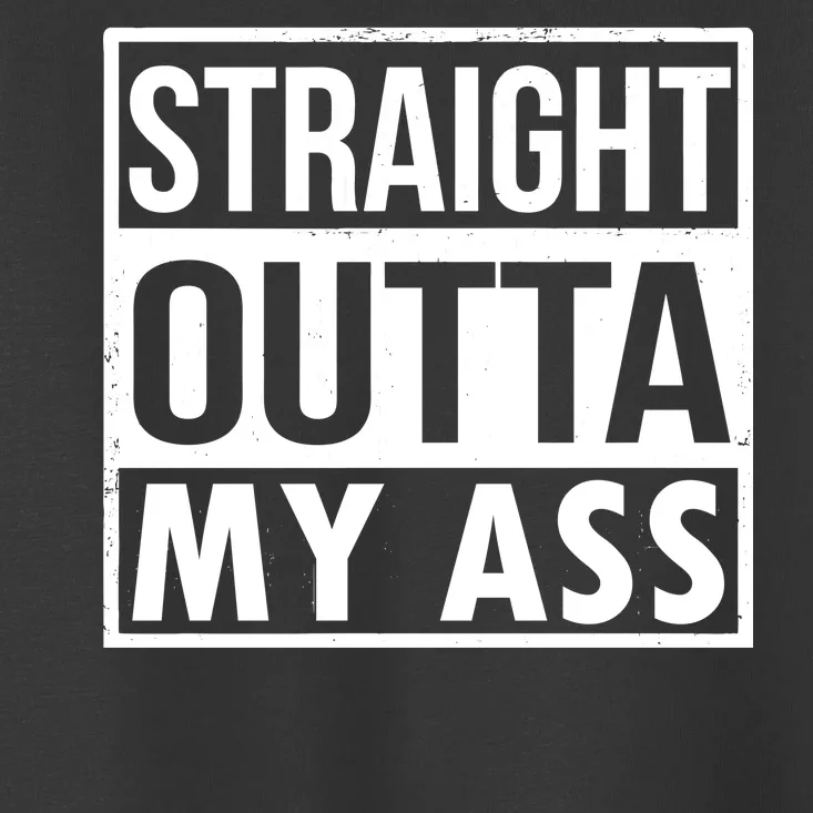 Straight Outta My Ass Toddler T-Shirt