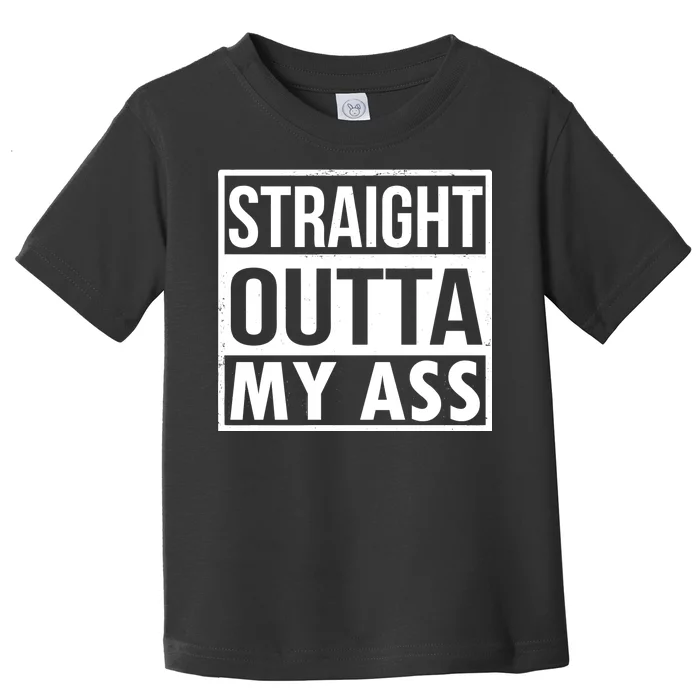 Straight Outta My Ass Toddler T-Shirt