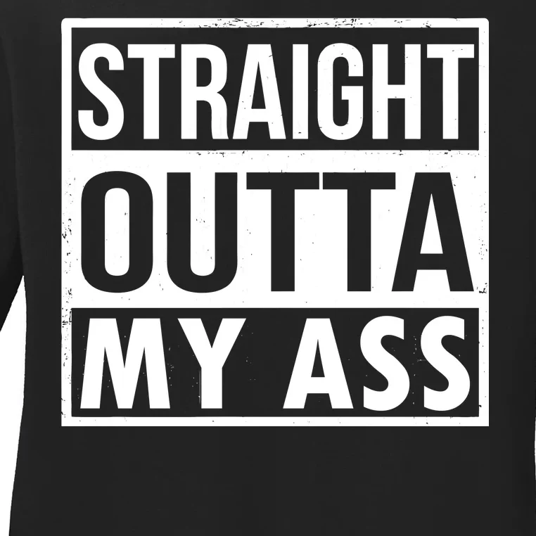 Straight Outta My Ass Ladies Long Sleeve Shirt