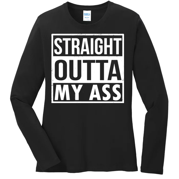 Straight Outta My Ass Ladies Long Sleeve Shirt