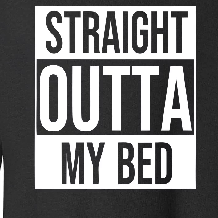 Straight Outta My Bed Toddler Sweatshirt