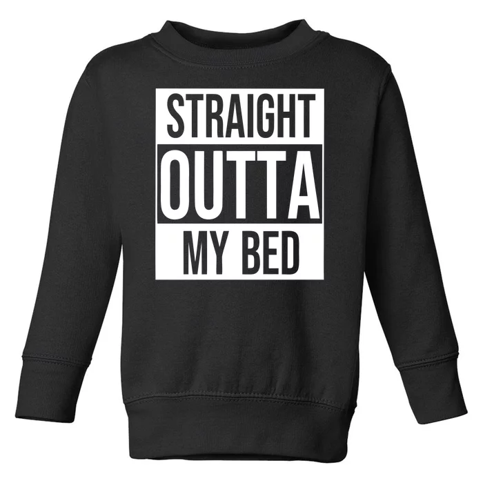 Straight Outta My Bed Toddler Sweatshirt