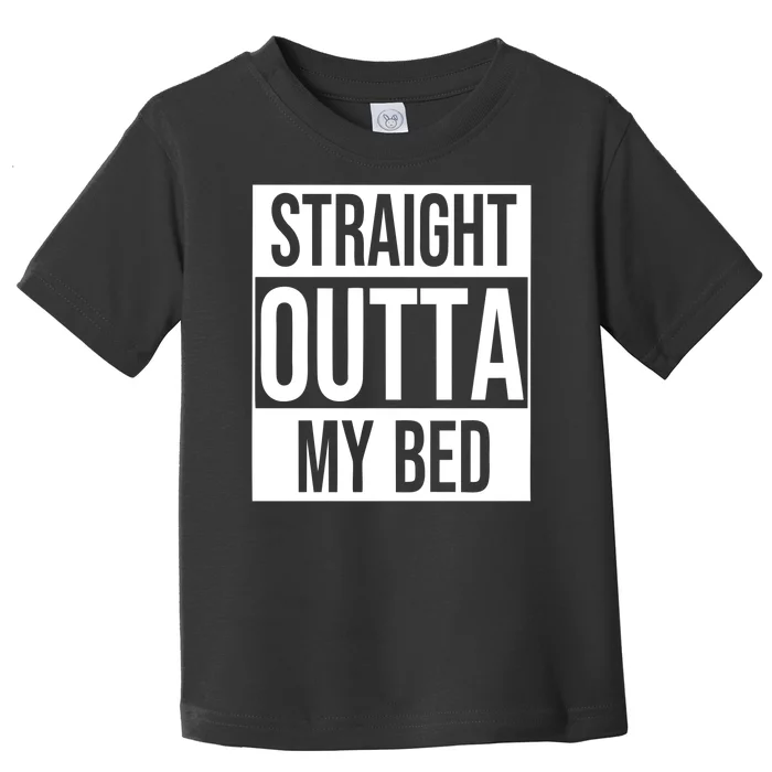 Straight Outta My Bed Toddler T-Shirt