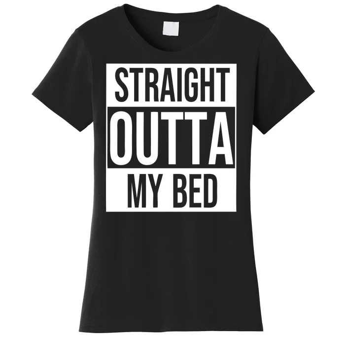 Straight Outta My Bed Women's T-Shirt