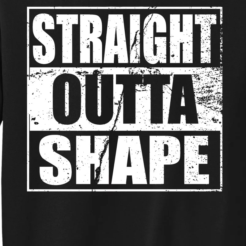 Straight Outta Shape Tall Sweatshirt