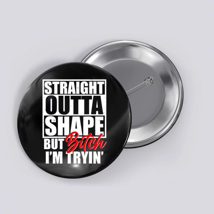 Straight Outta Shape But Bitch I'm Tryin Button