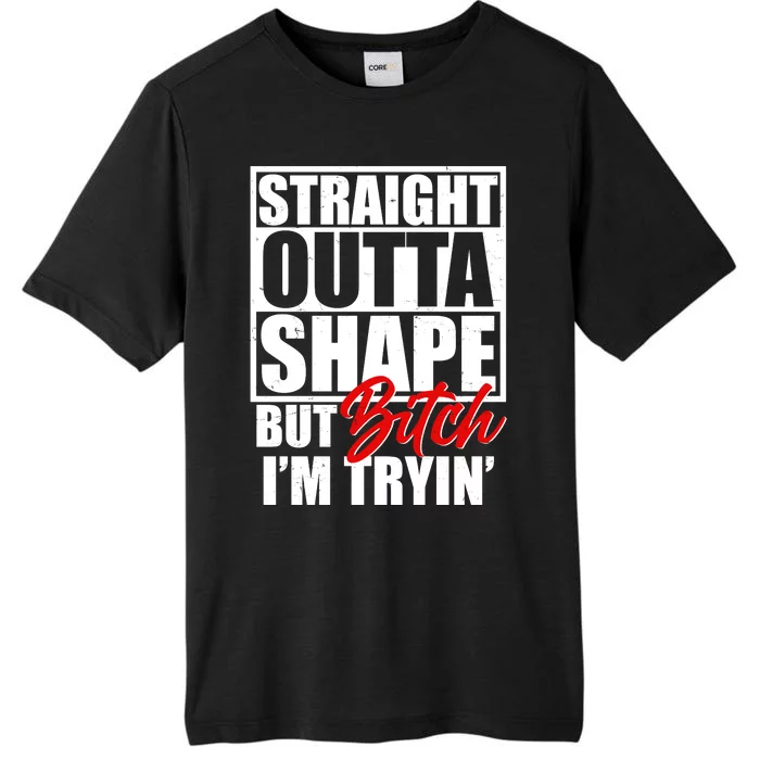 Straight Outta Shape But Bitch I'm Tryin ChromaSoft Performance T-Shirt