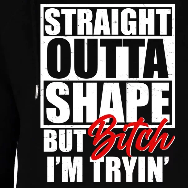 Straight Outta Shape But Bitch I'm Tryin Womens Funnel Neck Pullover Hood