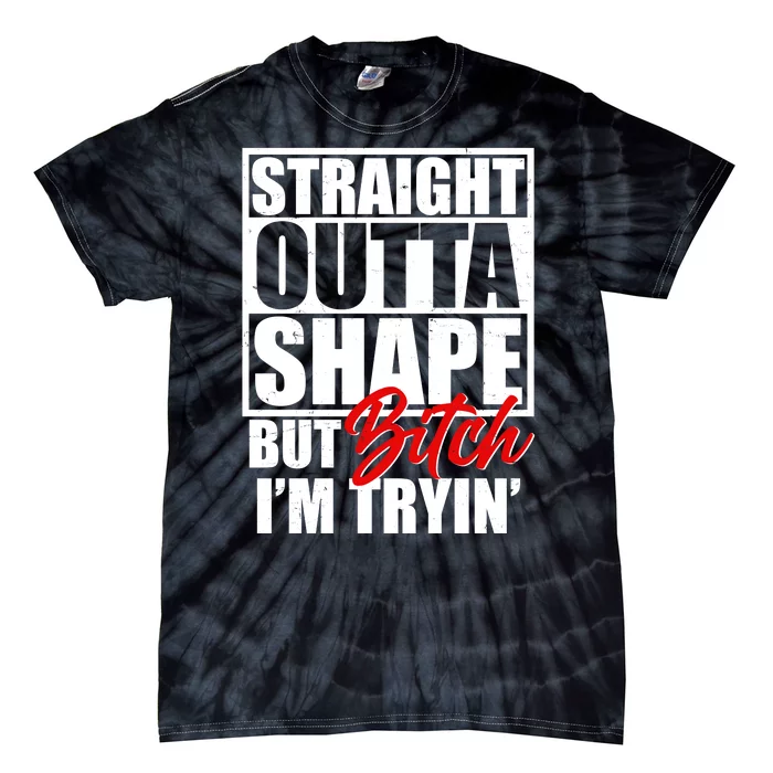 Straight Outta Shape But Bitch I'm Tryin Tie-Dye T-Shirt