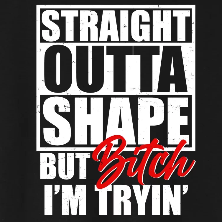 Straight Outta Shape But Bitch I'm Tryin Women's Crop Top Tee