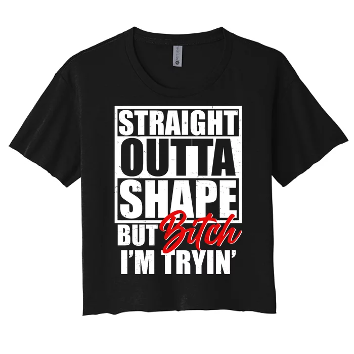 Straight Outta Shape But Bitch I'm Tryin Women's Crop Top Tee