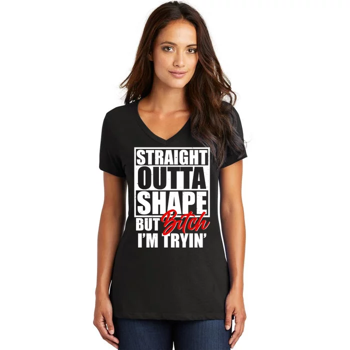 Straight Outta Shape But Bitch I'm Tryin Women's V-Neck T-Shirt