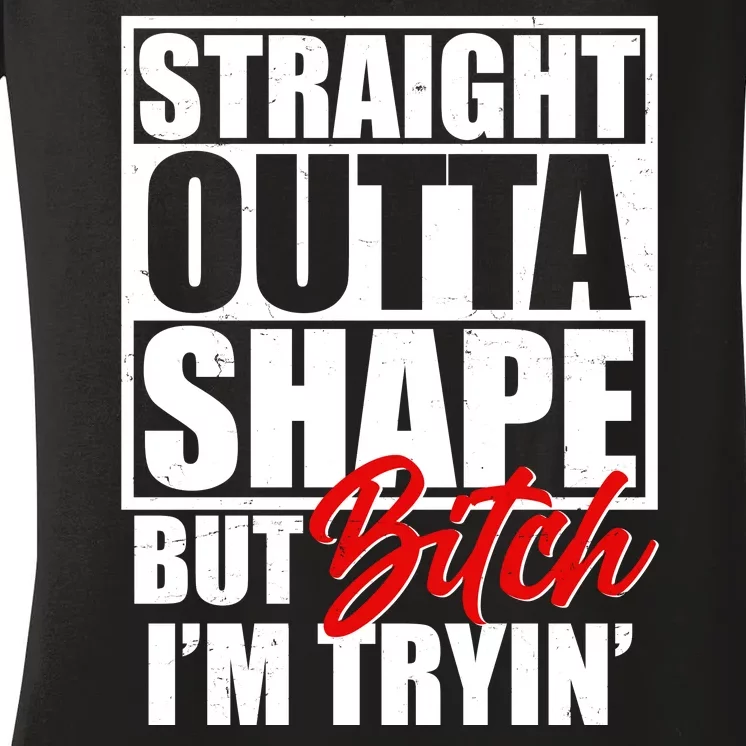 Straight Outta Shape But Bitch I'm Tryin Women's V-Neck T-Shirt