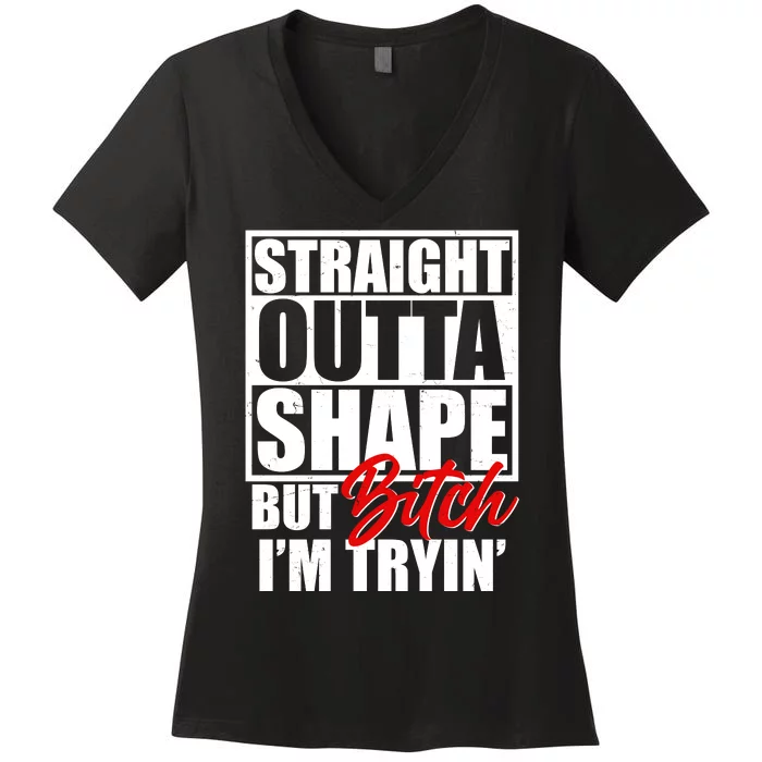 Straight Outta Shape But Bitch I'm Tryin Women's V-Neck T-Shirt