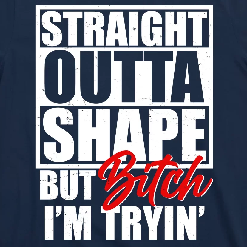 Straight Outta Shape But Bitch I'm Tryin T-Shirt | TeeShirtPalace