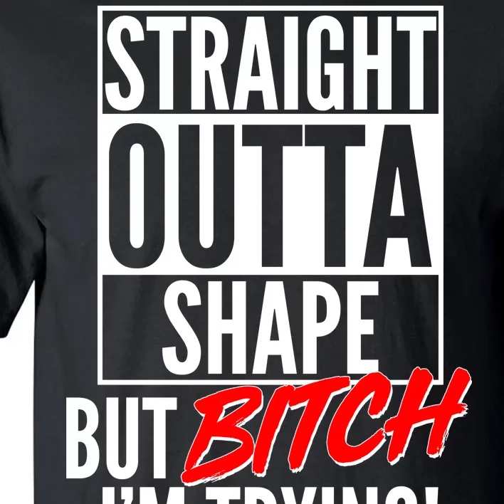 Straight Outta Shape But Bitch I'm Trying Tall T-Shirt